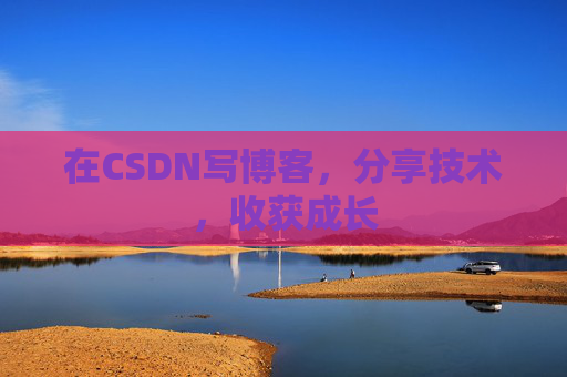 在CSDN写博客，分享技术，收获成长